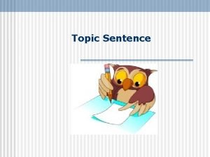 Topic Sentence Topic Sentences Definition Every paragraph should