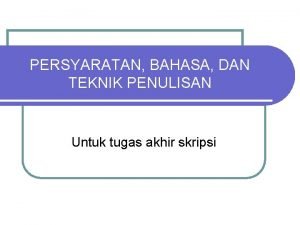 PERSYARATAN BAHASA DAN TEKNIK PENULISAN Untuk tugas akhir