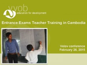 Entrance Exams Teacher Training in Cambodia Velov conference