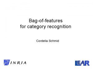 Bagoffeatures for category recognition Cordelia Schmid Bagoffeatures for
