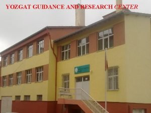 YOZGAT GUIDANCE AND RESEARCH CENTER OUR CENTER It