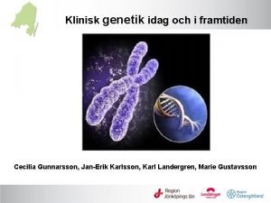 Klinisk genetik idag och i framtiden Cecilia Gunnarsson