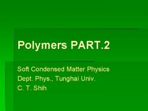 Polymers PART 2 Soft Condensed Matter Physics Dept
