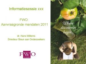 Informatiesessie xxx FWO Aanvraagronde mandaten 2011 dr Hans