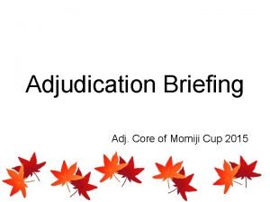 Adjudication Briefing Adj Core of Momiji Cup 2015