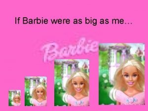 If Barbie were as big as me Barbie