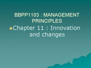 BBPP 1103 MANAGEMENT PRINCIPLES u Chapter 11 Innovation