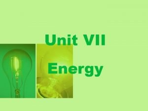 Unit VII Energy What is energy Energy is