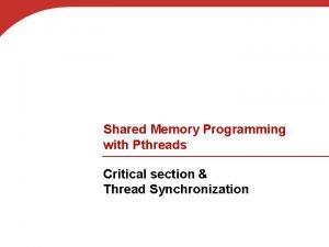Shared Memory Programming with Pthreads Critical section Thread
