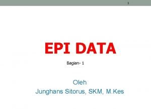 1 EPI DATA Bagian 1 Oleh Junghans Sitorus