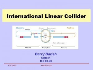 International Linear Collider Barry Barish Caltech 15 Feb08