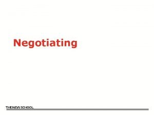 Negotiating Negotiating Basic rule of negotiating You never