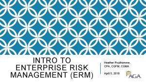 INTRO TO ENTERPRISE RISK MANAGEMENT ERM Heather Prudhomme