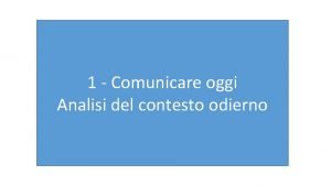 1 Comunicare oggi Analisi del contesto odierno Cambiamento