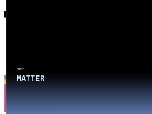2011 MATTER Matter Solids Liquids Gasses Gels Properties