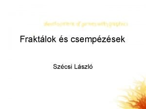 Fraktlok s csempzsek Szcsi Lszl Fraktlok Hausdorff dimenzi