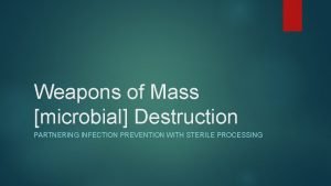 Weapons of Mass microbial Destruction PARTNERING INFECTION PREVENTION