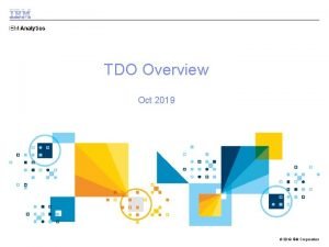 TDO Overview Oct 2019 2018 IBM Corporation Latest