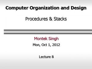 Computer Organization and Design Procedures Stacks Montek Singh