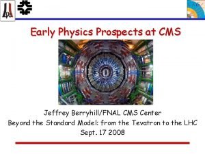 Early Physics Prospects at CMS Jeffrey BerryhillFNAL CMS