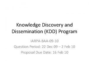 Knowledge Discovery and Dissemination KDD Program IARPABAA09 10