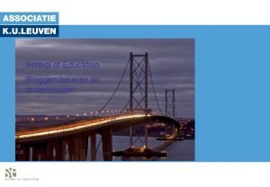 School of Education Bruggen bouwen en onderhouden Structuur