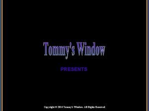 PRESENTS Copyright 2014 Tommys Window All Rights Reserved