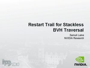 Restart Trail for Stackless BVH Traversal Samuli Laine