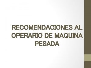 RECOMENDACIONES AL OPERARIO DE MAQUINA PESADA Consejos de