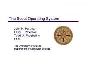 The Scout Operating System John H Hartman Larry