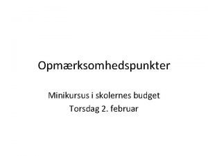 Opmrksomhedspunkter Minikursus i skolernes budget Torsdag 2 februar