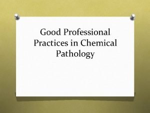 Good Professional Practices in Chemical Pathology Chemical Pathologist