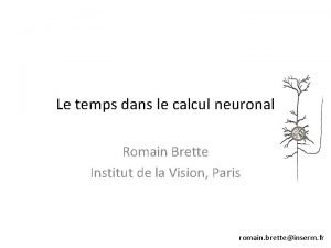 Le temps dans le calcul neuronal Romain Brette