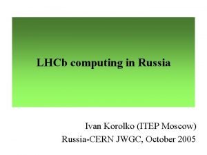 LHCb computing in Russia Ivan Korolko ITEP Moscow