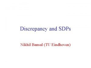 Discrepancy and SDPs Nikhil Bansal TU Eindhoven Outline