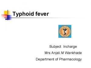 Typhoid fever Subject Incharge Mrs Anjali M Wankhade