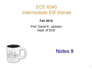 ECE 6340 Intermediate EM Waves Fall 2016 Prof