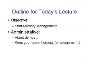 Outline for Todays Lecture Objective Start Memory Management