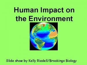 Human Impact on the Environment Slide show by