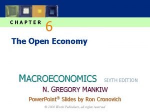 CHAPTER 6 The Open Economy MACROECONOMICS SIXTH EDITION