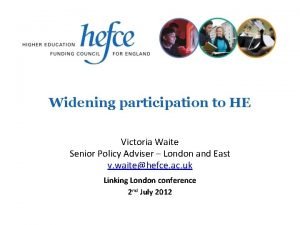 Widening participation to HE Victoria Waite Senior Policy