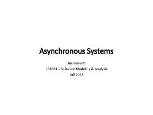 Asynchronous Systems Jim Fawcett CSE 681 Software Modeling