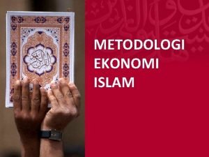 METODOLOGI EKONOMI ISLAM Metodologi untuk Memperoleh Solusi METODE