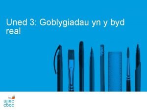 Uned 3 Goblygiadau yn y byd real Uned