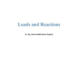 Loads and Reactions Dr Eng Ahmed Abd Elraheem