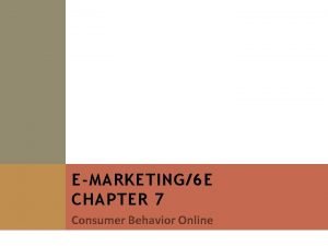 EMARKETING6 E CHAPTER 7 Consumer Behavior Online 7