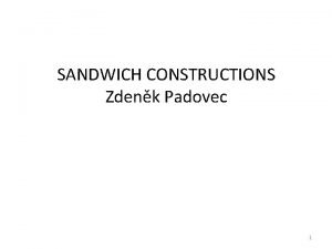 SANDWICH CONSTRUCTIONS Zdenk Padovec 1 Sandwiches what it