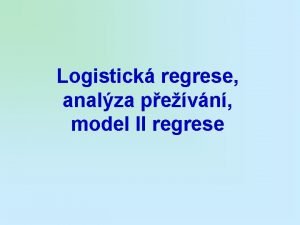 Logistick regrese analza pevn model II regrese Logistick