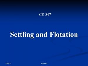 CE 547 Settling and Flotation 332021 AlMalack Settling