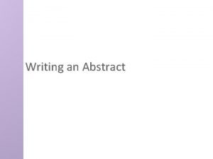 Writing an Abstract The abstract is an important